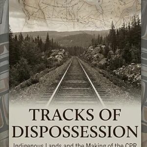 Tracks of Dispossession: Indigenous Lands and the Making of the CPR
